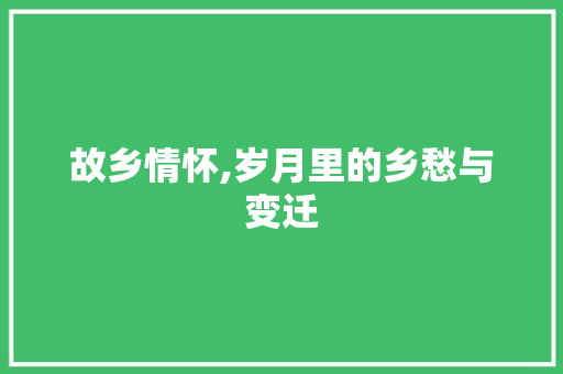 故乡情怀,岁月里的乡愁与变迁