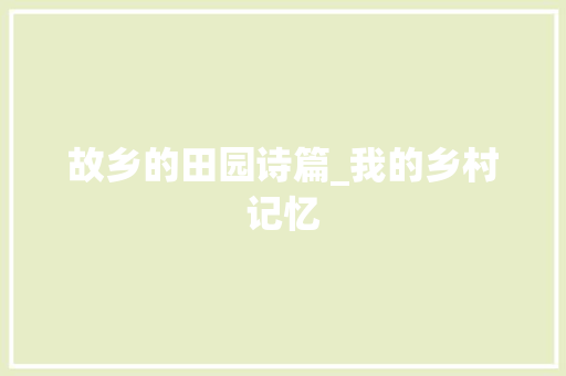 故乡的田园诗篇_我的乡村记忆