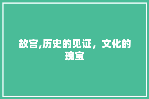 故宫,历史的见证，文化的瑰宝