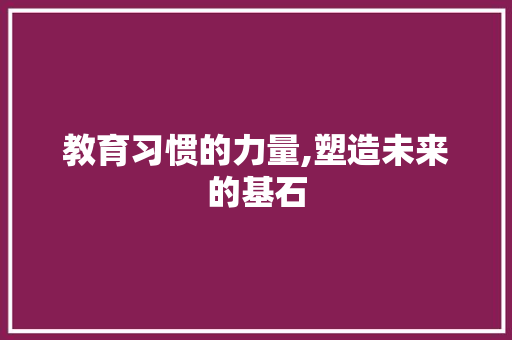 教育习惯的力量,塑造未来的基石