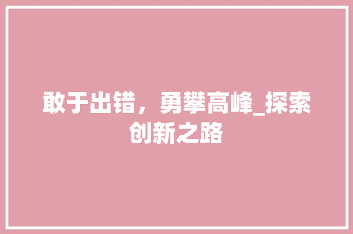 敢于出错，勇攀高峰_探索创新之路