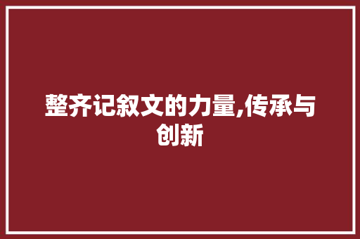 整齐记叙文的力量,传承与创新