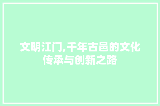 文明江门,千年古邑的文化传承与创新之路