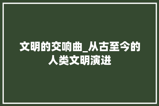 文明的交响曲_从古至今的人类文明演进