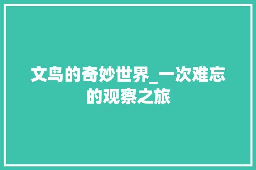 文鸟的奇妙世界_一次难忘的观察之旅