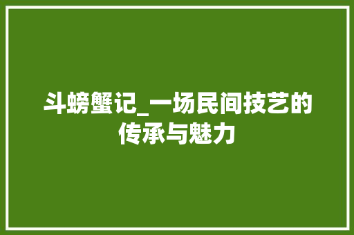 斗螃蟹记_一场民间技艺的传承与魅力