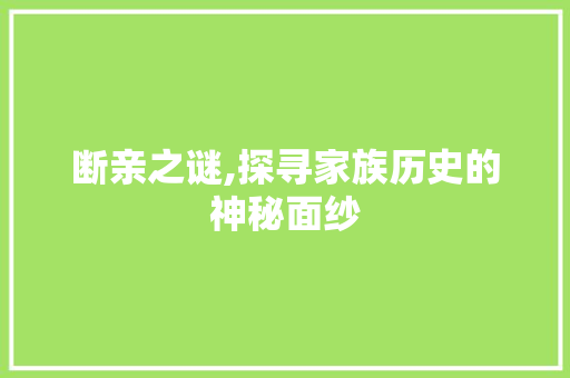 断亲之谜,探寻家族历史的神秘面纱