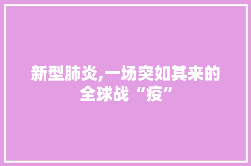 新型肺炎,一场突如其来的全球战“疫”