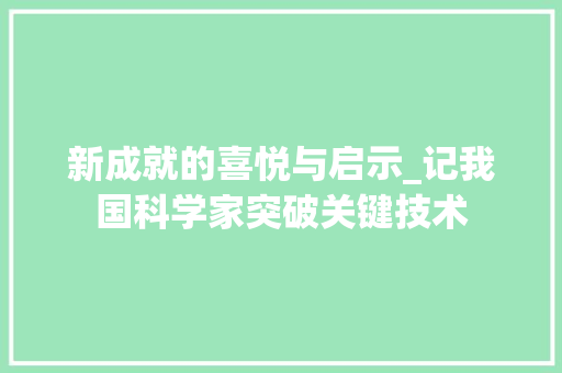 新成就的喜悦与启示_记我国科学家突破关键技术