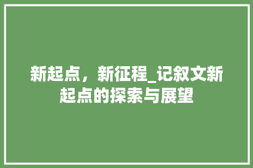 新起点，新征程_记叙文新起点的探索与展望