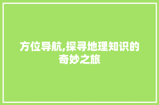 方位导航,探寻地理知识的奇妙之旅