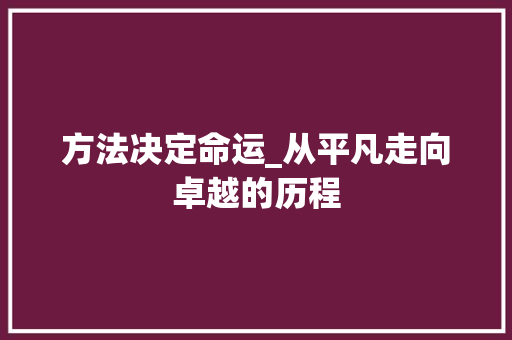 方法决定命运_从平凡走向卓越的历程