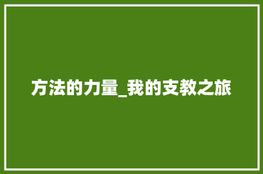 方法的力量_我的支教之旅 论文范文