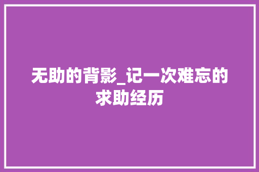 无助的背影_记一次难忘的求助经历