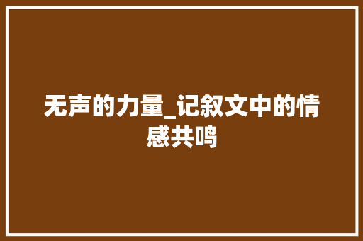 无声的力量_记叙文中的情感共鸣