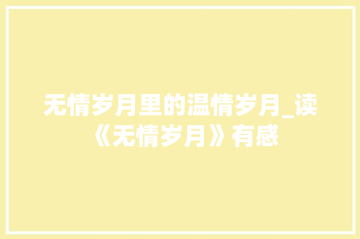 无情岁月里的温情岁月_读《无情岁月》有感