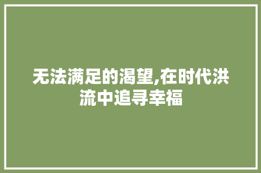 无法满足的渴望,在时代洪流中追寻幸福