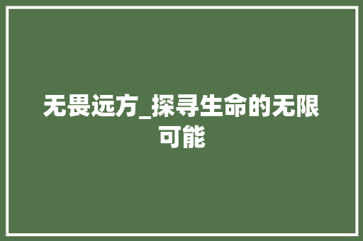 无畏远方_探寻生命的无限可能