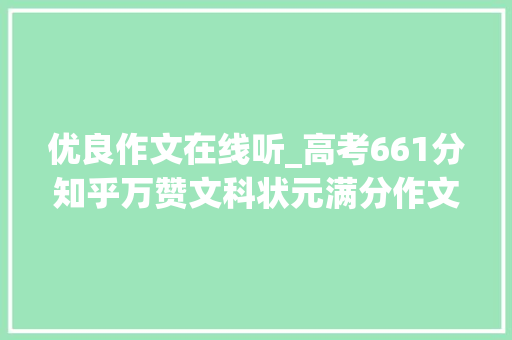 优良作文在线听_高考661分知乎万赞文科状元满分作文听我措辞不要走开 申请书范文