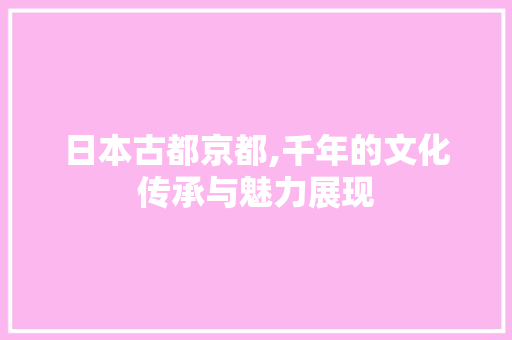 日本古都京都,千年的文化传承与魅力展现