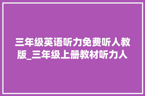 三年级英语听力免费听人教版_三年级上册教材听力人教版pepunit3收藏即可在线听