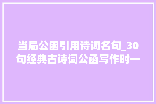 当局公函引用诗词名句_30句经典古诗词公函写作时一定用得上 书信范文