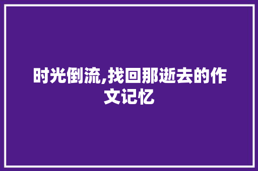 时光倒流,找回那逝去的作文记忆