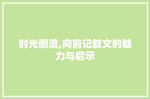 时光倒流,向前记叙文的魅力与启示