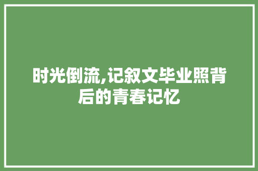 时光倒流,记叙文毕业照背后的青春记忆