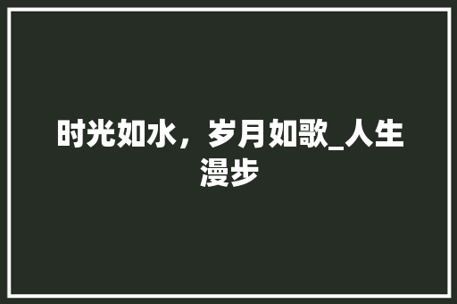 时光如水，岁月如歌_人生漫步