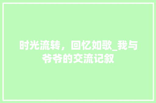 时光流转，回忆如歌_我与爷爷的交流记叙