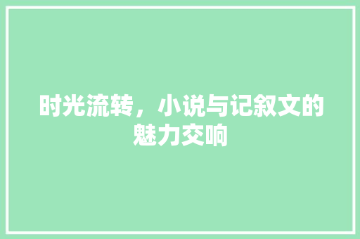 时光流转，小说与记叙文的魅力交响 求职信范文