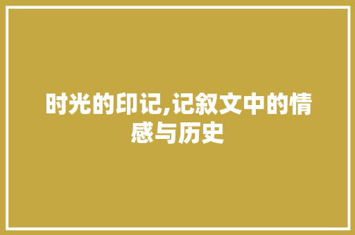 时光的印记,记叙文中的情感与历史