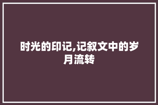 时光的印记,记叙文中的岁月流转