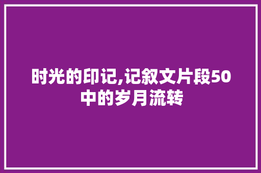 时光的印记,记叙文片段50中的岁月流转