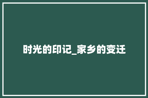 时光的印记_家乡的变迁