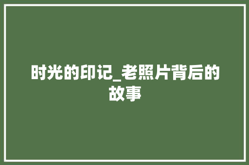 时光的印记_老照片背后的故事