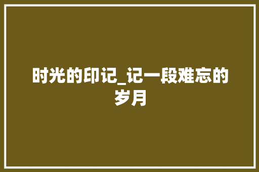 时光的印记_记一段难忘的岁月