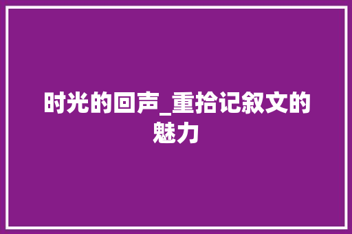 时光的回声_重拾记叙文的魅力