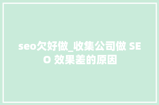 seo欠好做_收集公司做 SEO 效果差的原因