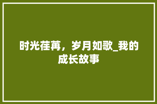 时光荏苒，岁月如歌_我的成长故事