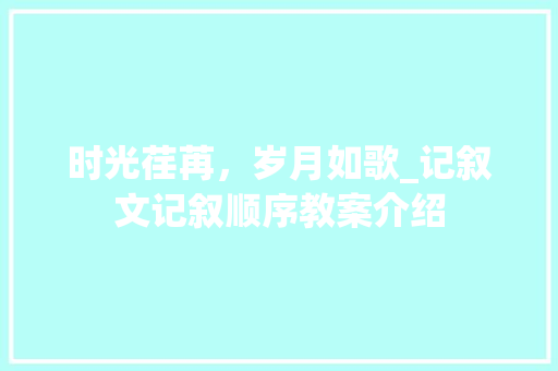 时光荏苒，岁月如歌_记叙文记叙顺序教案介绍