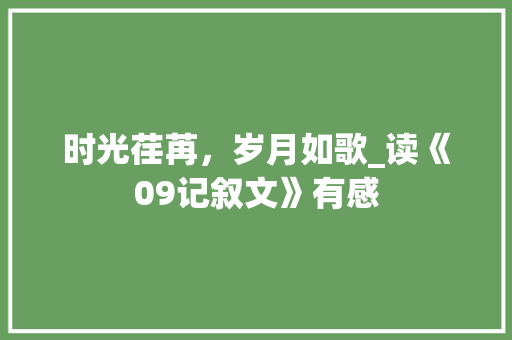 时光荏苒，岁月如歌_读《09记叙文》有感