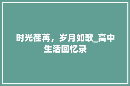 时光荏苒，岁月如歌_高中生活回忆录