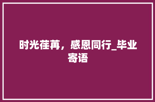 时光荏苒，感恩同行_毕业寄语