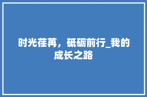 时光荏苒，砥砺前行_我的成长之路