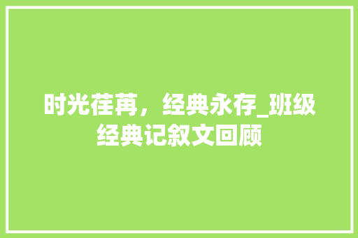 时光荏苒，经典永存_班级经典记叙文回顾