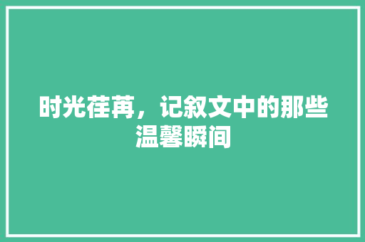 时光荏苒，记叙文中的那些温馨瞬间