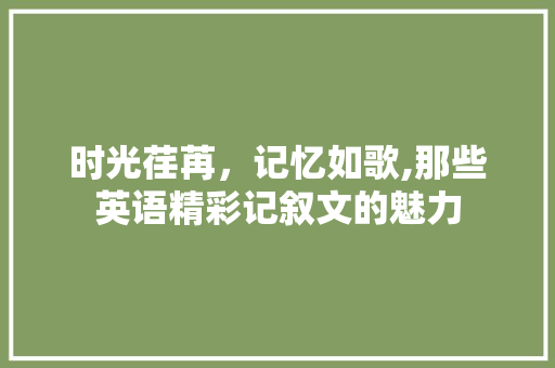 时光荏苒，记忆如歌,那些英语精彩记叙文的魅力