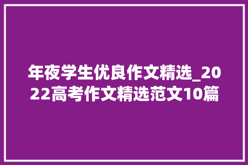 年夜学生优良作文精选_2022高考作文精选范文10篇